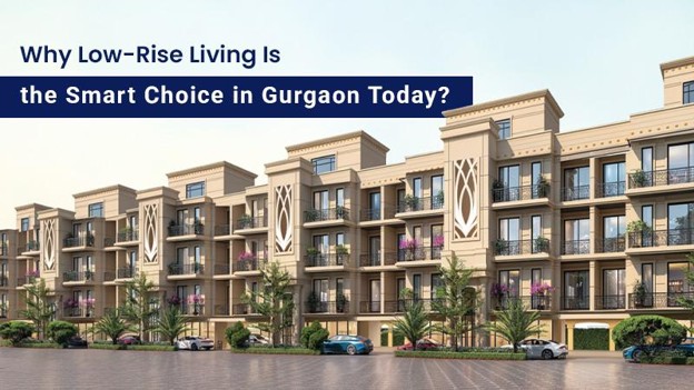 Why Low-Rise Living Is the Smart Choice in Gurgaon Today
